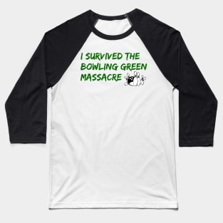 I Survived the Bowling Green Massacre Baseball T-Shirt